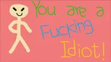 You are a Fucking Idiot!