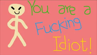 You are a Fucking Idiot!
