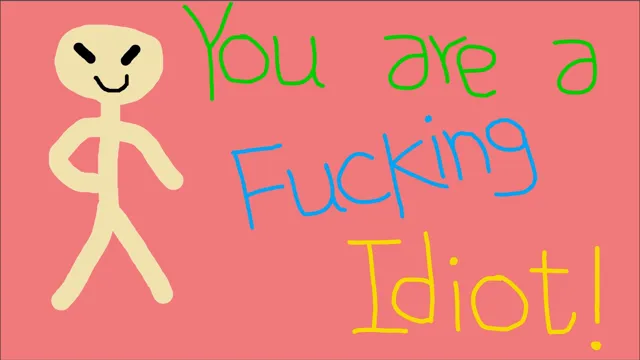 You are a Fucking Idiot!